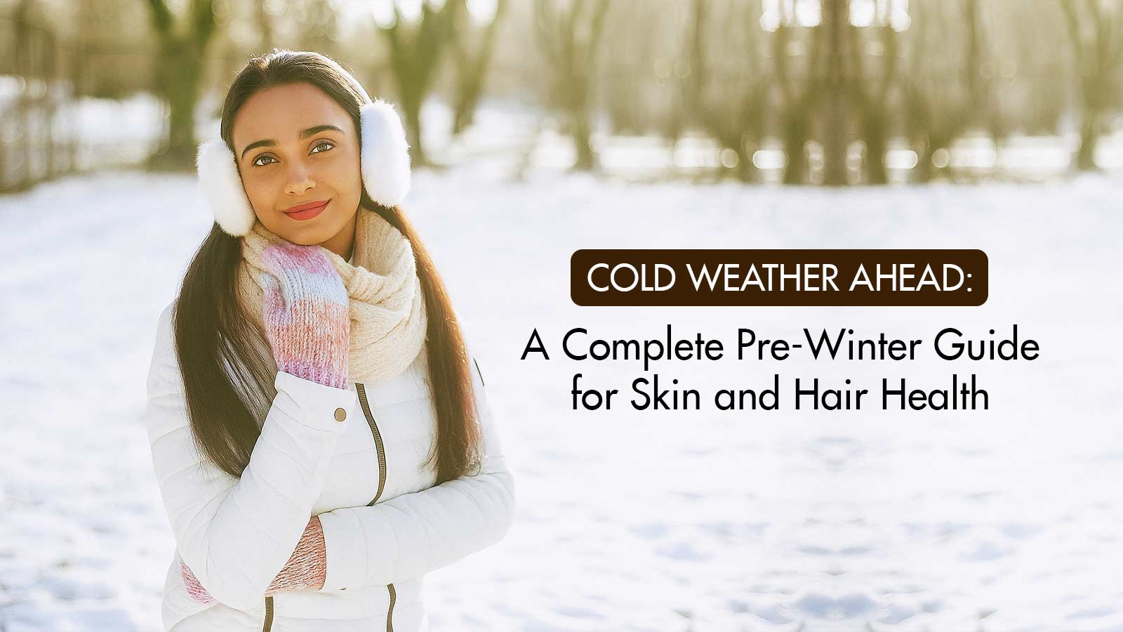 Cold Weather Ahead: A Complete Pre-Winter Guide for Skin and Hair Health