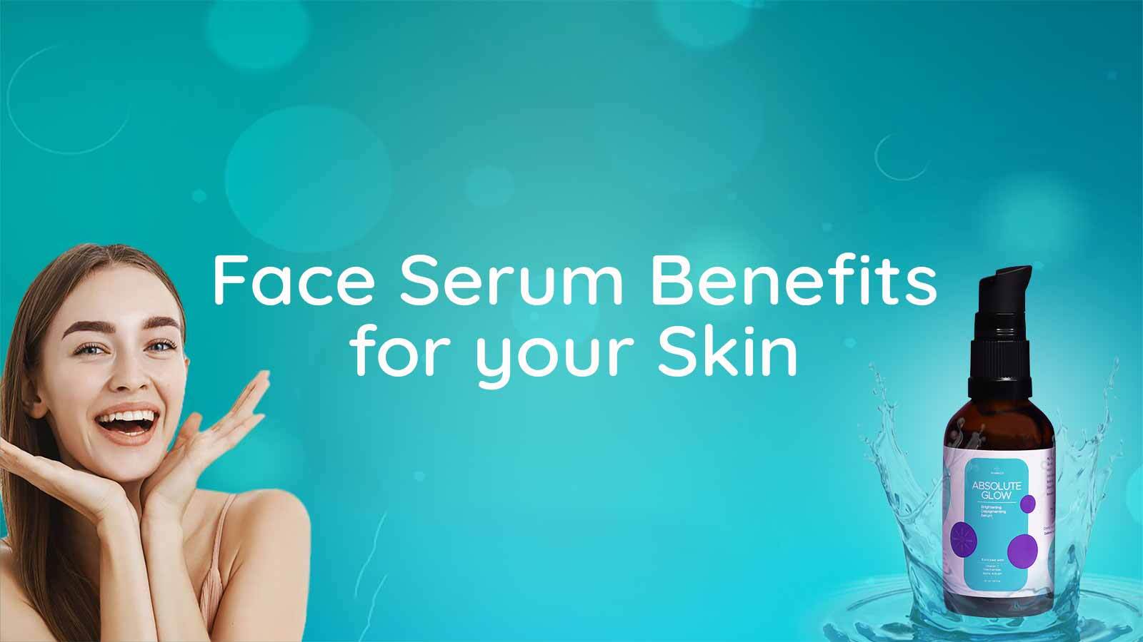 Face Serum Benefits for your Skin!