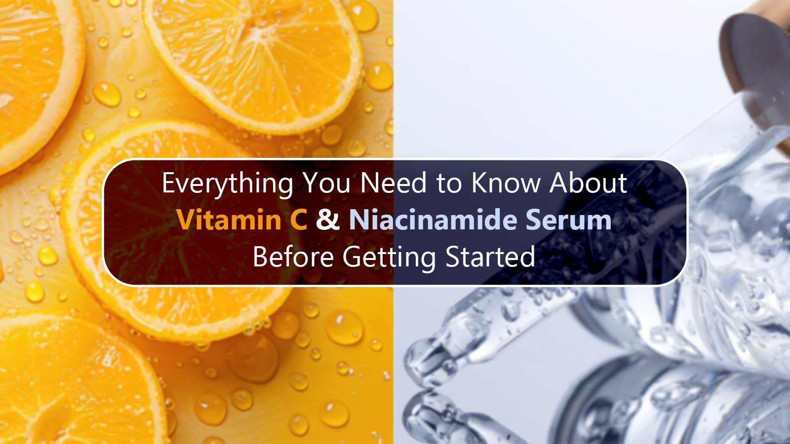 Everything You Need to Know About Vitamin C & Niacinamide Serum Before Getting Started