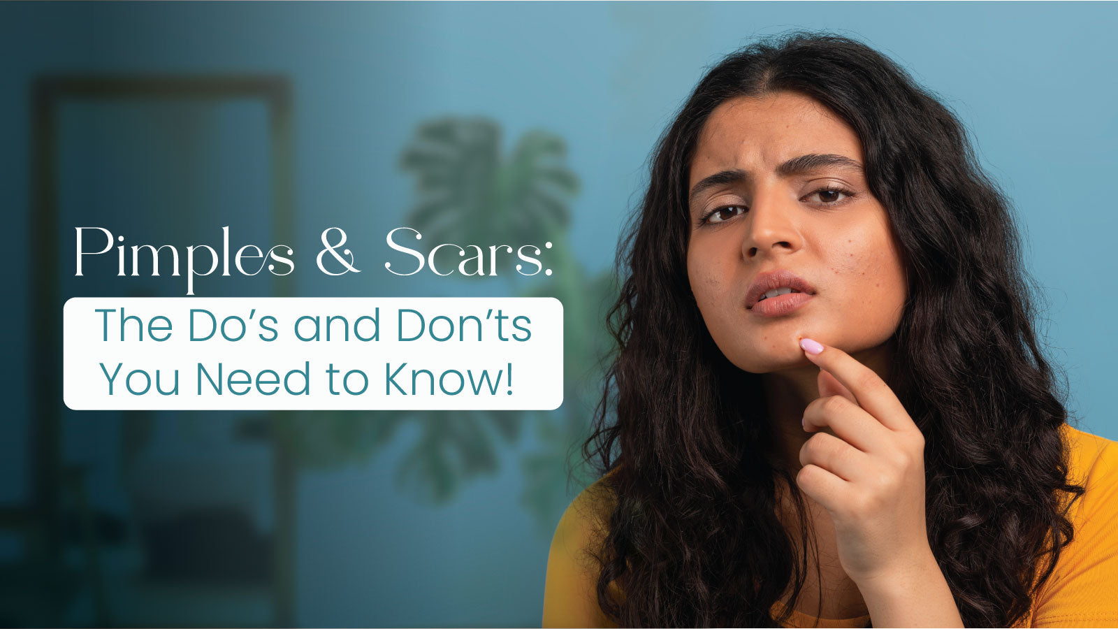 Pimples & Scars The Do’s and Don’ts You Need to Know!