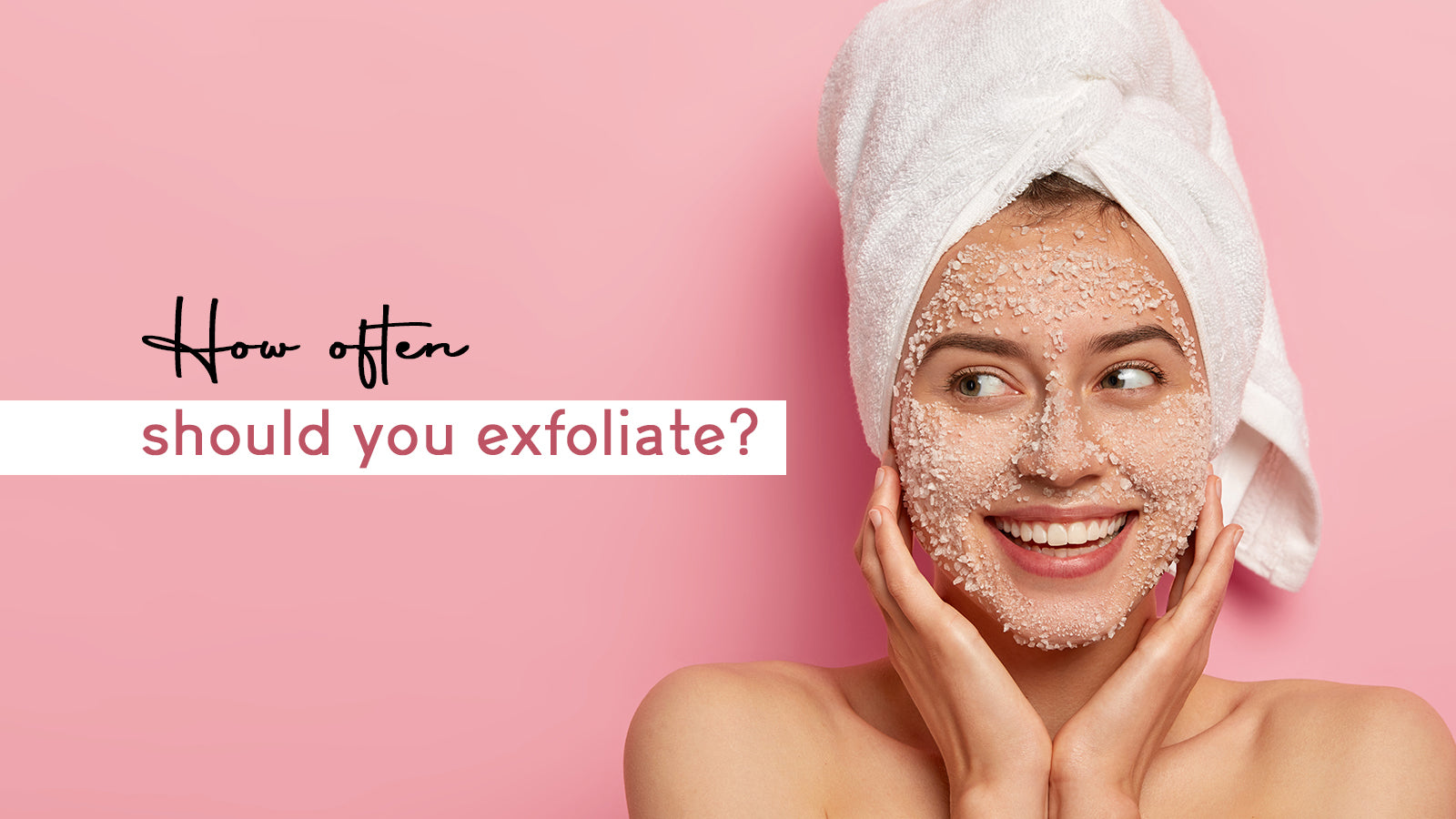 How Often Should You Exfoliate?