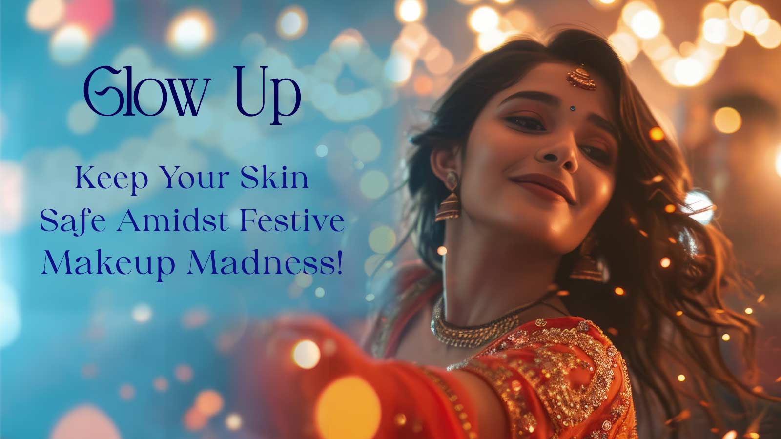 Glow Up: Keep Your Skin Safe Amidst Festive Makeup Madness!