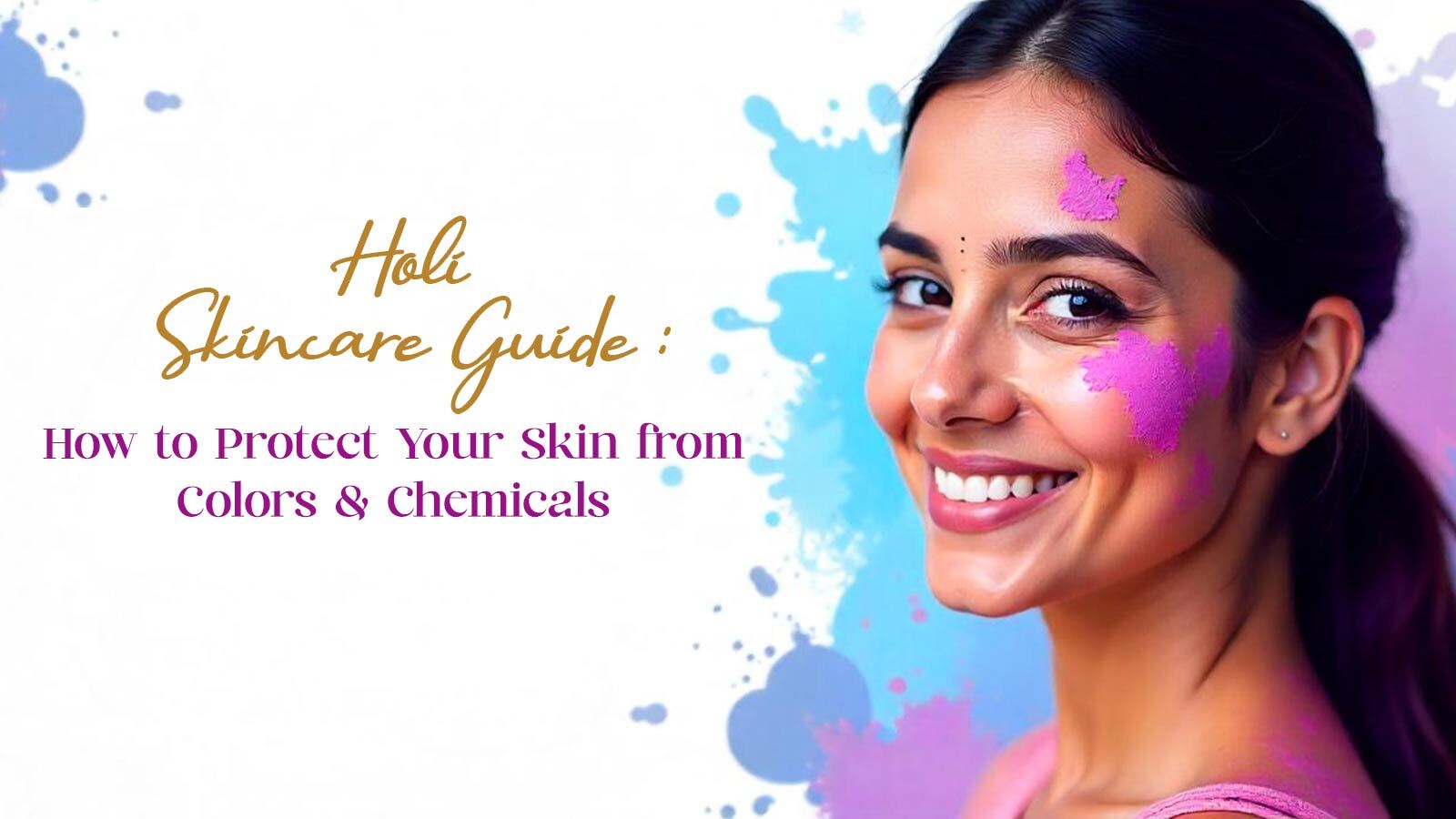 Holi Skincare Guide: How to Protect Your Skin from Colors & Chemicals