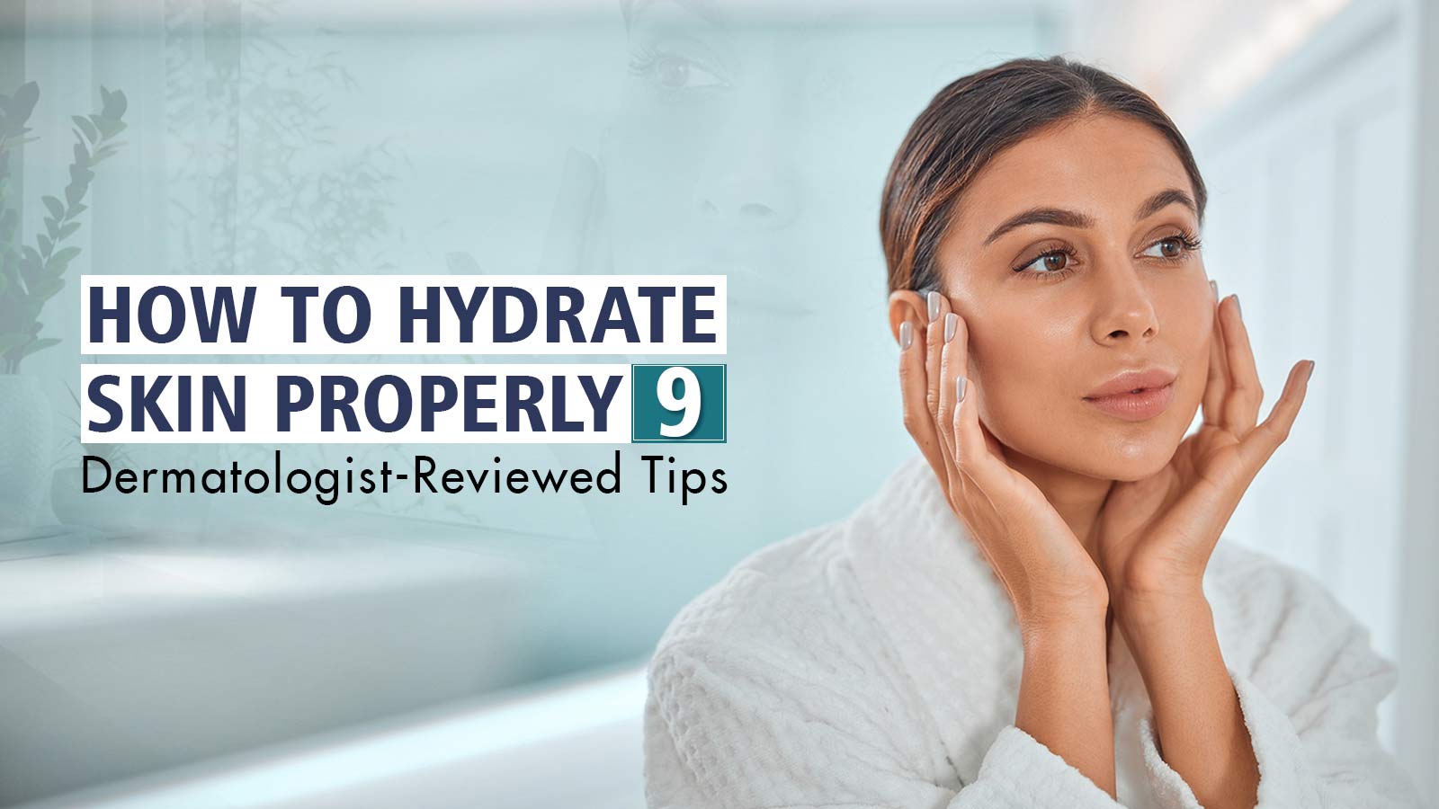 How to Hydrate Skin Properly: 9 Dermatologist-Reviewed Tips
