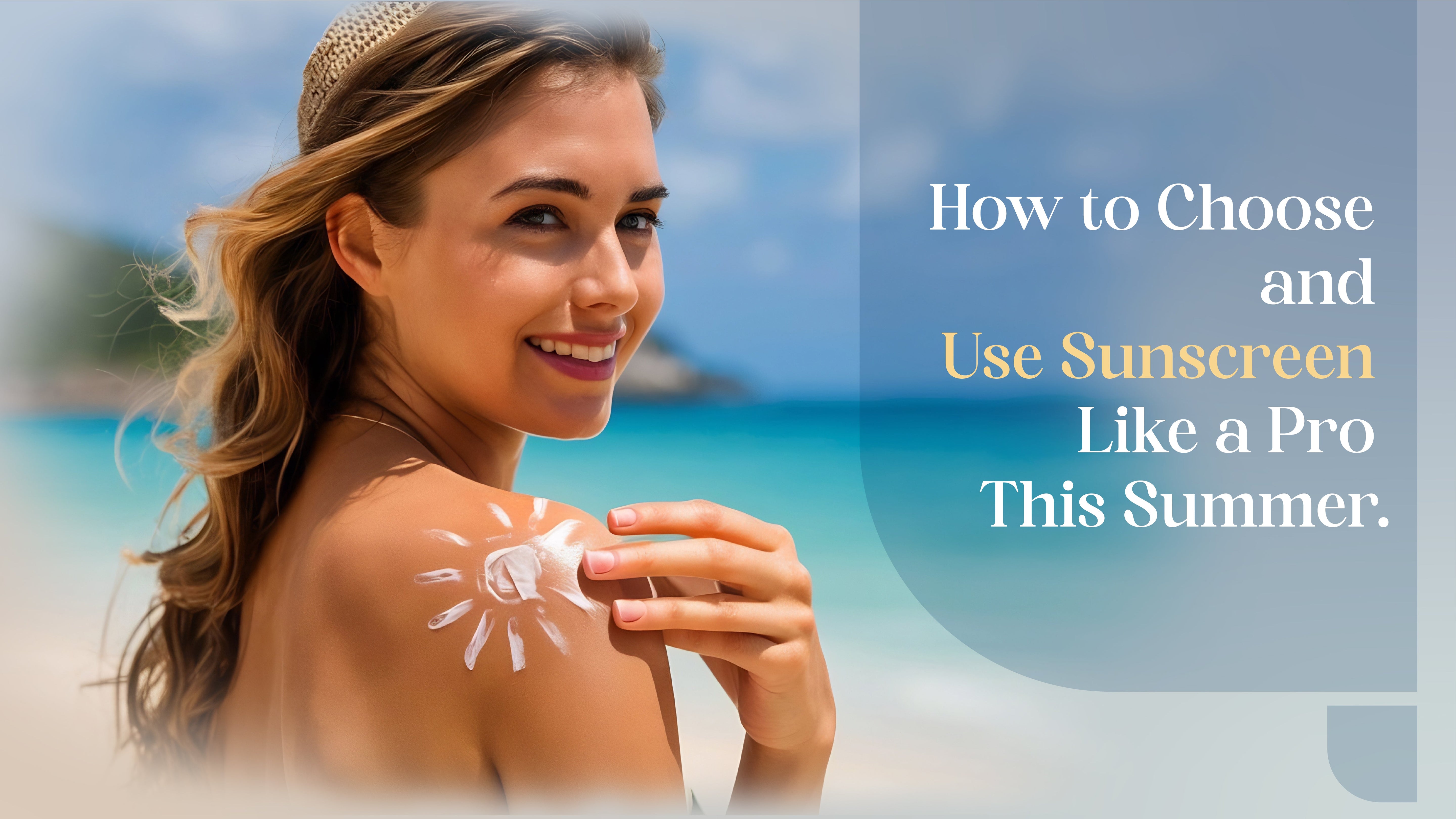 How to Choose and Use Sunscreen Like a Pro This Summer