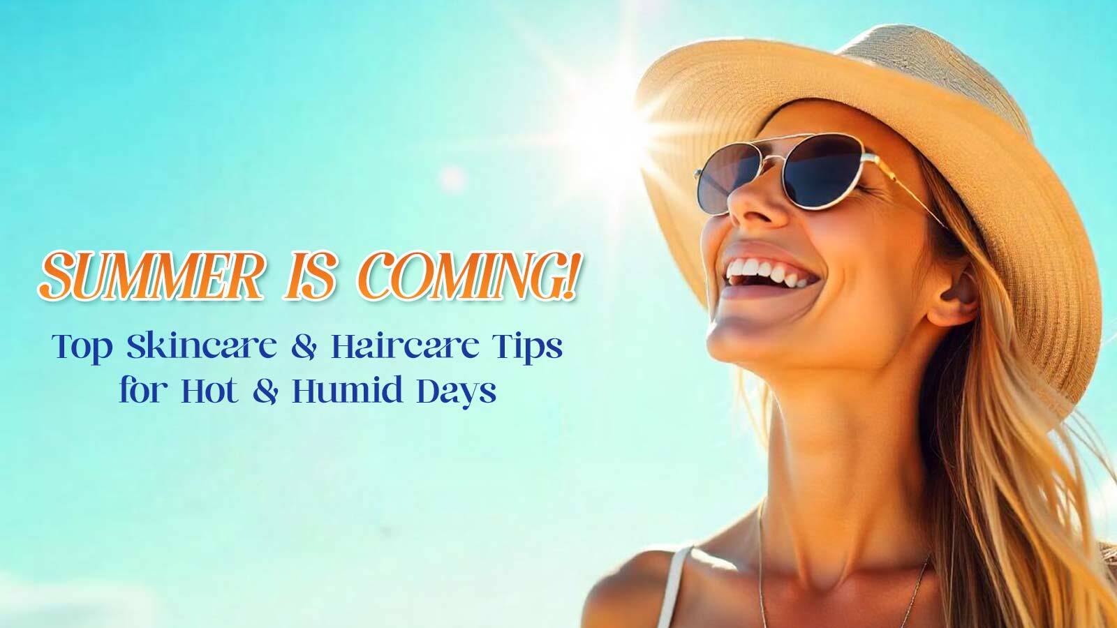 Summer is Coming! Top Skincare & Haircare Tips for Hot & Humid Days