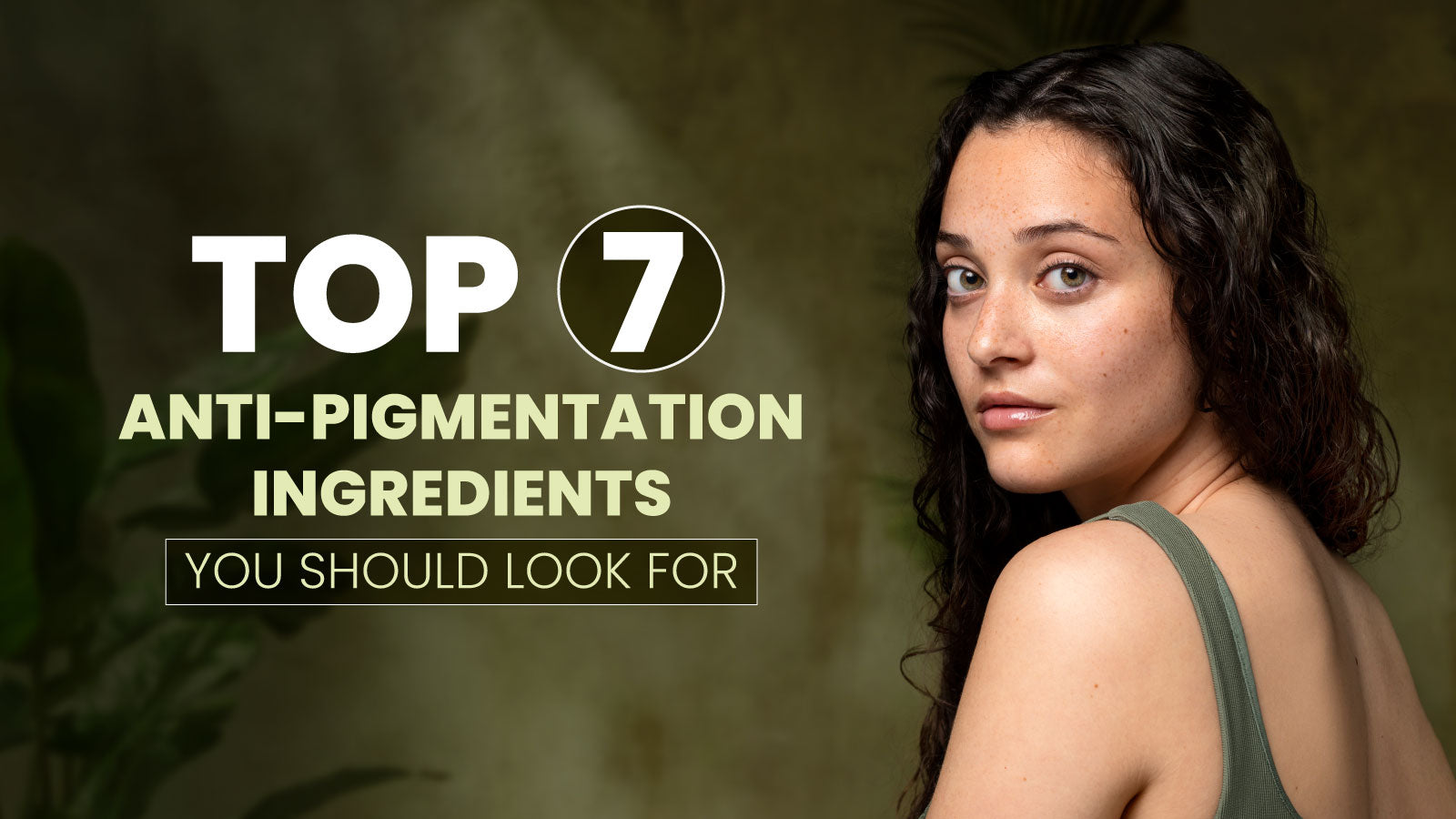 Top 7 Anti-Pigmentation Ingredients You Should Look For&nbsp;