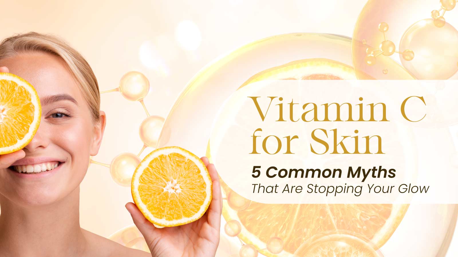 Vitamin C for Skin: 5 Common Myths That Are Stopping Your Glow