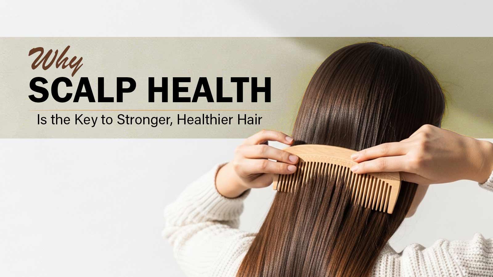 Why Scalp Health Is Essential for Stronger Hair